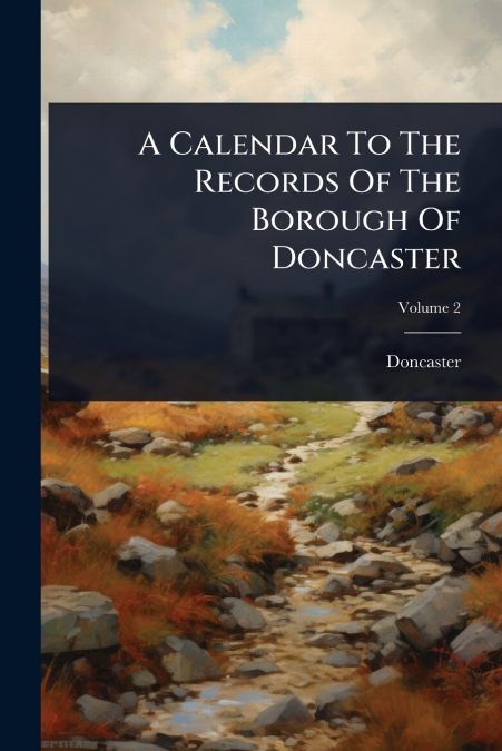 A Calendar To The Records Of The Borough Of Doncaster