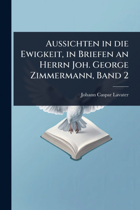 Aussichten in die Ewigkeit, in Briefen an Herrn Joh. George Zimmermann, Band 2