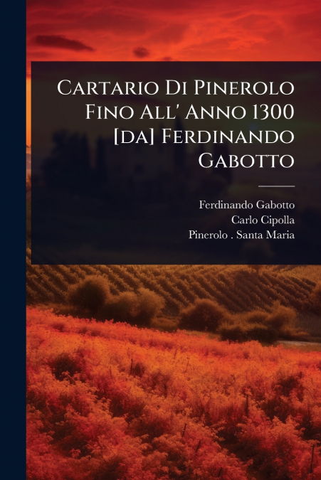 Cartario Di Pinerolo Fino All’ Anno 1300 [da] Ferdinando Gabotto