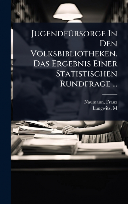 JugendfÃ¼rsorge In Den Volksbibliotheken. Das Ergebnis Einer Statistischen Rundfrage ...
