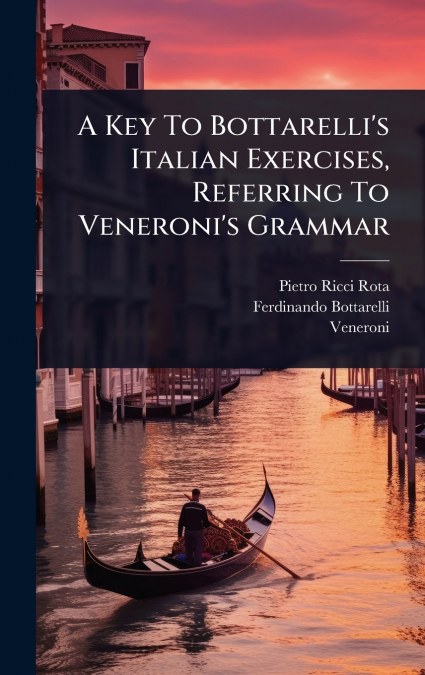 A Key To Bottarelli’s Italian Exercises, Referring To Veneroni’s Grammar