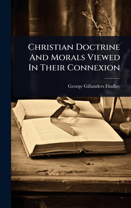 Christian Doctrine And Morals Viewed In Their Connexion