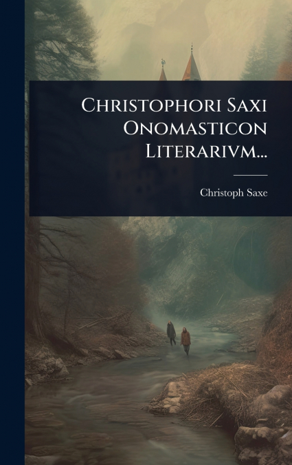 Christophori Saxi Onomasticon Literarivm...
