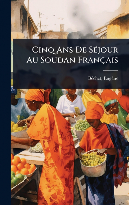 Cinq Ans De SÃ©jour Au Soudan FranÃ§ais