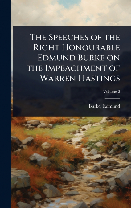 The Speeches of the Right Honourable Edmund Burke on the Impeachment of Warren Hastings