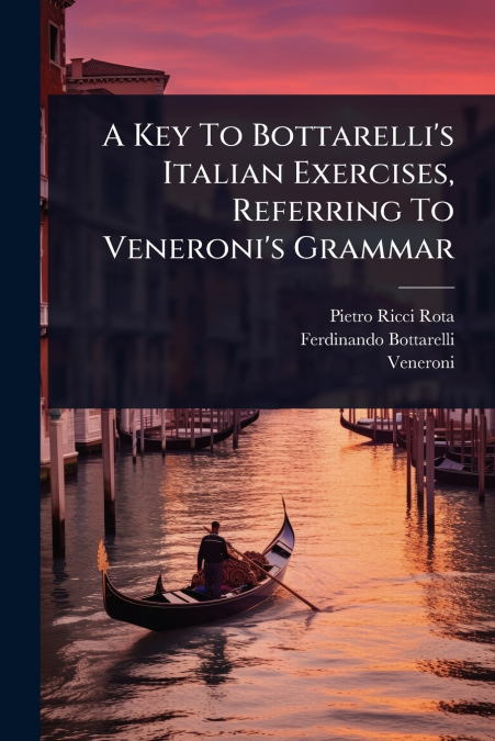 A Key To Bottarelli’s Italian Exercises, Referring To Veneroni’s Grammar