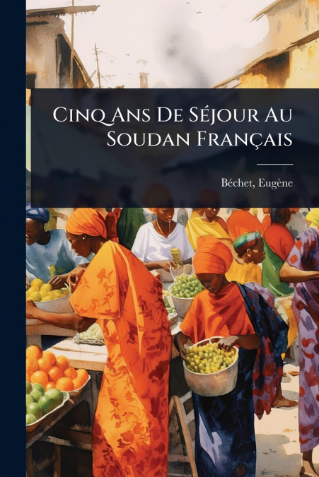 Cinq Ans De SÃ©jour Au Soudan FranÃ§ais