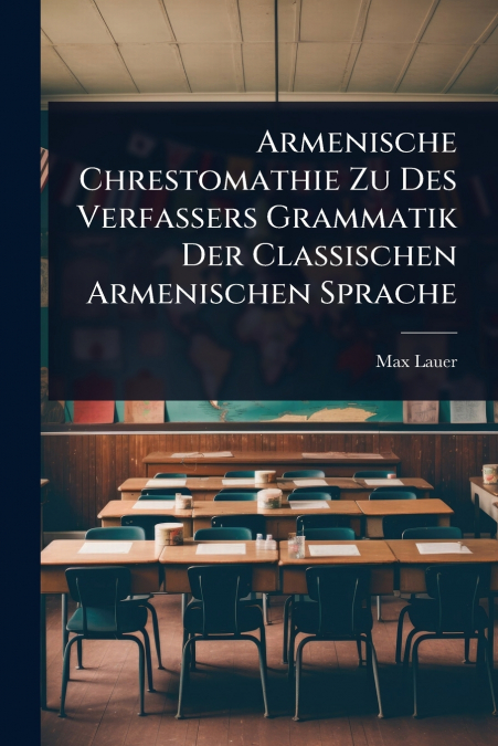 Armenische Chrestomathie Zu Des Verfassers Grammatik Der Classischen Armenischen Sprache