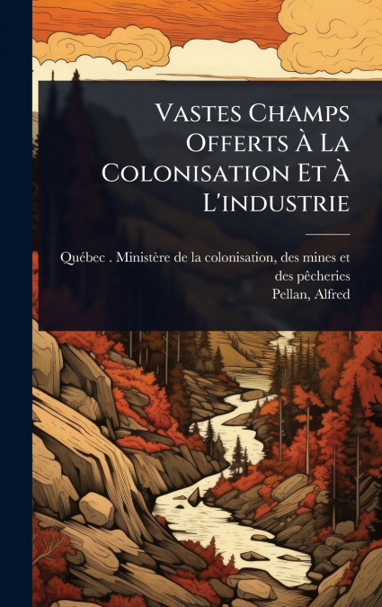 Vastes Champs Offerts Ã La Colonisation Et Ã L’industrie