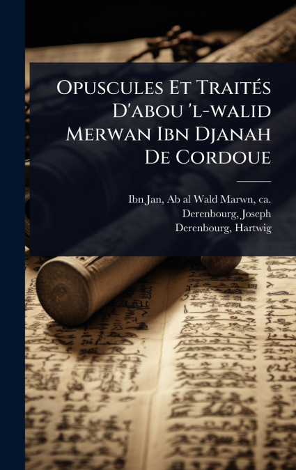 Opuscules Et TraitÃ©s D’abou ’l-walid Merwan Ibn Djanah De Cordoue