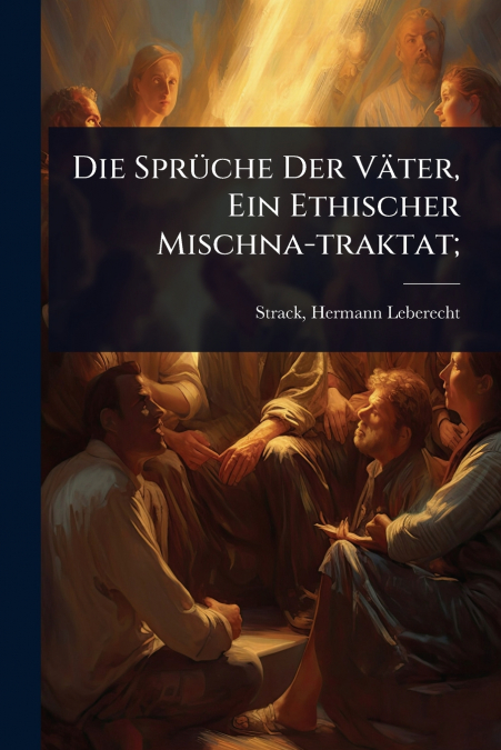 Die SprÃ¼che Der VÃ¤ter, Ein Ethischer Mischna-traktat;
