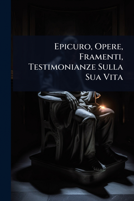 Epicuro, Opere, Framenti, Testimonianze Sulla Sua Vita