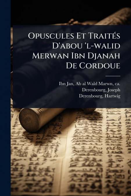 Opuscules Et TraitÃ©s D’abou ’l-walid Merwan Ibn Djanah De Cordoue