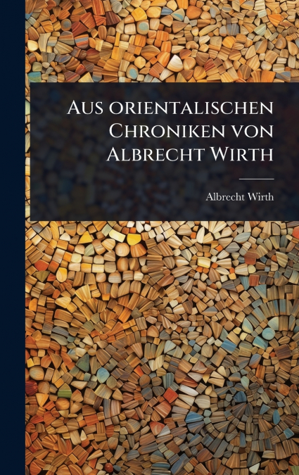 Aus orientalischen Chroniken von Albrecht Wirth
