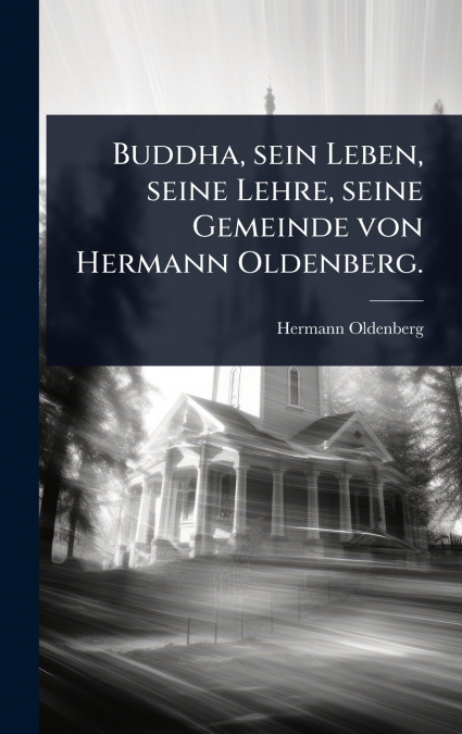 Buddha, sein Leben, seine Lehre, seine Gemeinde von Hermann Oldenberg.
