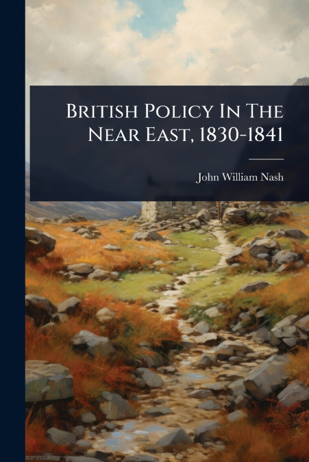 British Policy In The Near East, 1830-1841