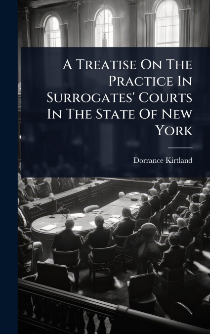 A Treatise On The Practice In Surrogates’ Courts In The State Of New York