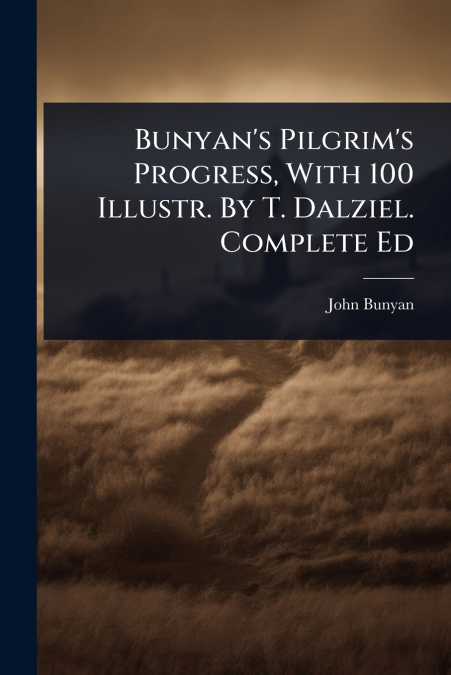 Bunyan’s Pilgrim’s Progress, With 100 Illustr. By T. Dalziel. Complete Ed