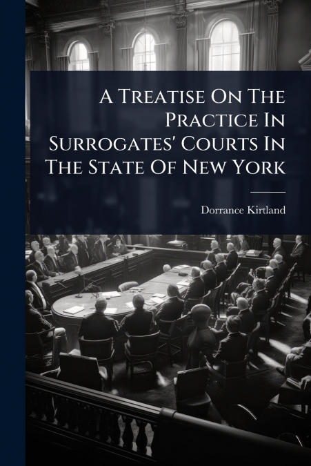 A Treatise On The Practice In Surrogates’ Courts In The State Of New York