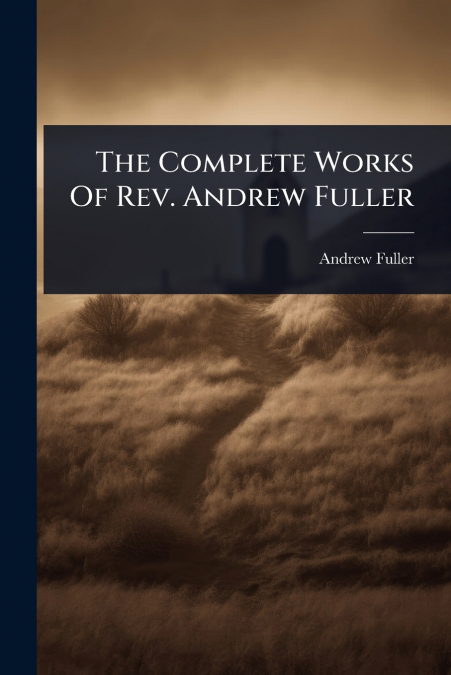 The Complete Works Of Rev. Andrew Fuller
