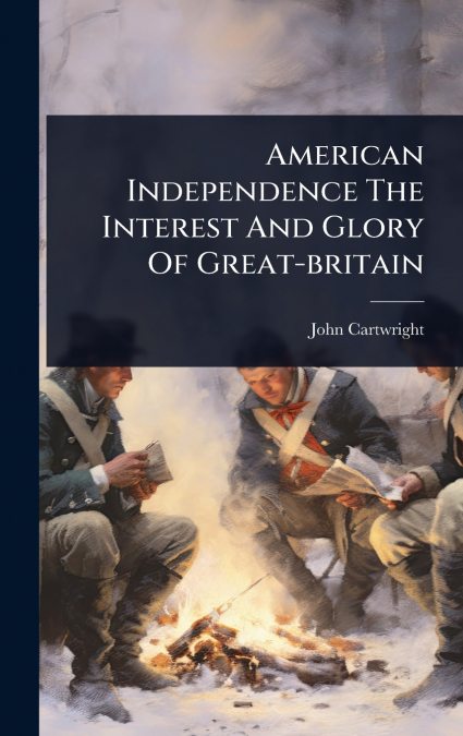 American Independence The Interest And Glory Of Great-britain