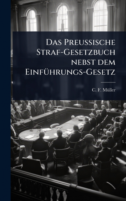 Das Preussische Straf-Gesetzbuch nebst dem EinfÃ¼hrungs-Gesetz