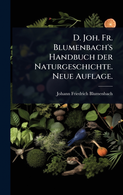D. Joh. Fr. Blumenbach’s Handbuch der Naturgeschichte. Neue Auflage.
