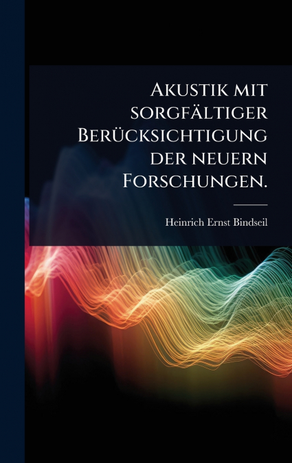 Akustik mit sorgfÃ¤ltiger BerÃ¼cksichtigung der neuern Forschungen.