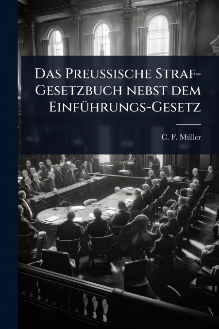Das Preussische Straf-Gesetzbuch nebst dem EinfÃ¼hrungs-Gesetz