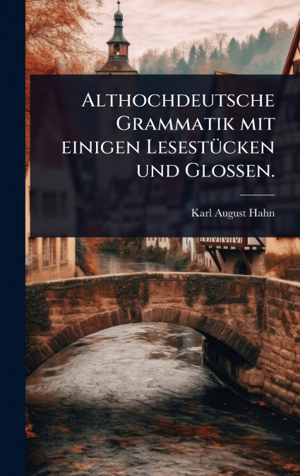 Althochdeutsche Grammatik mit einigen LesestÃ¼cken und Glossen.
