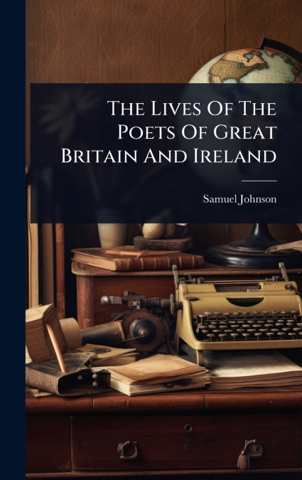 The Lives Of The Poets Of Great Britain And Ireland