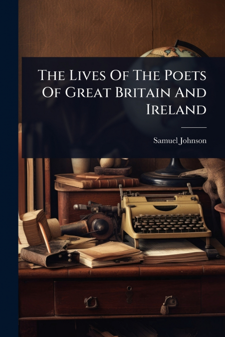 The Lives Of The Poets Of Great Britain And Ireland