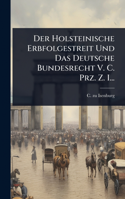 Der Holsteinische Erbfolgestreit Und Das Deutsche Bundesrecht V. C. Prz. Z. I...