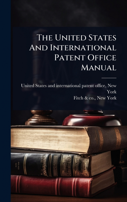 The United States And International Patent Office Manual
