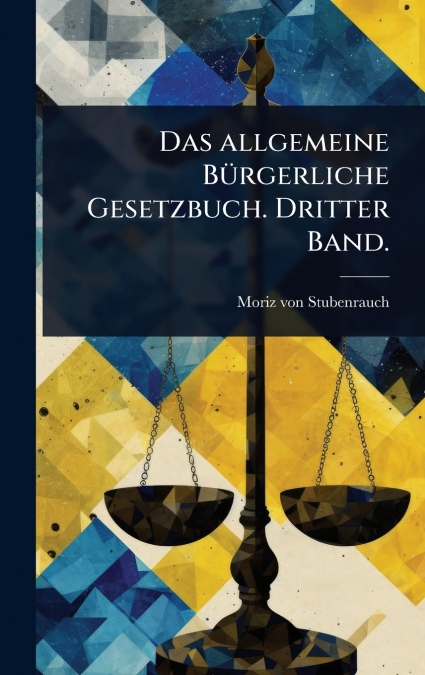 Das allgemeine BÃ¼rgerliche Gesetzbuch. Dritter Band.