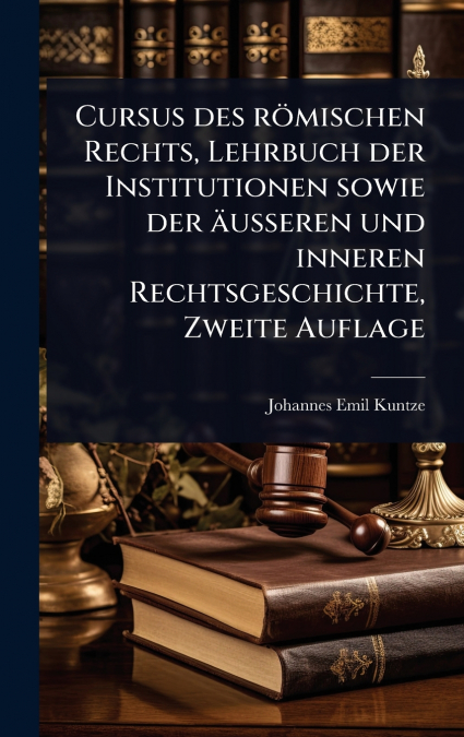 Cursus des rÃ¶mischen Rechts, Lehrbuch der Institutionen sowie der Ã¤usseren und inneren Rechtsgeschichte, Zweite Auflage