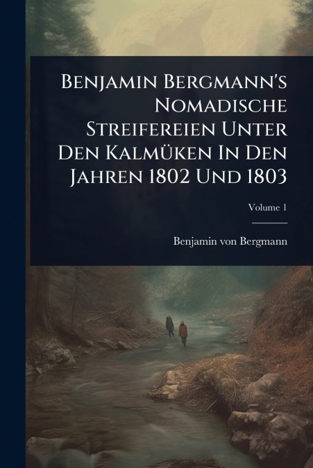Benjamin Bergmann’s Nomadische Streifereien Unter Den KalmÃ¼ken In Den Jahren 1802 Und 1803