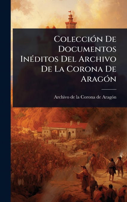 ColecciÃ³n De Documentos InÃ©ditos Del Archivo De La Corona De AragÃ³n