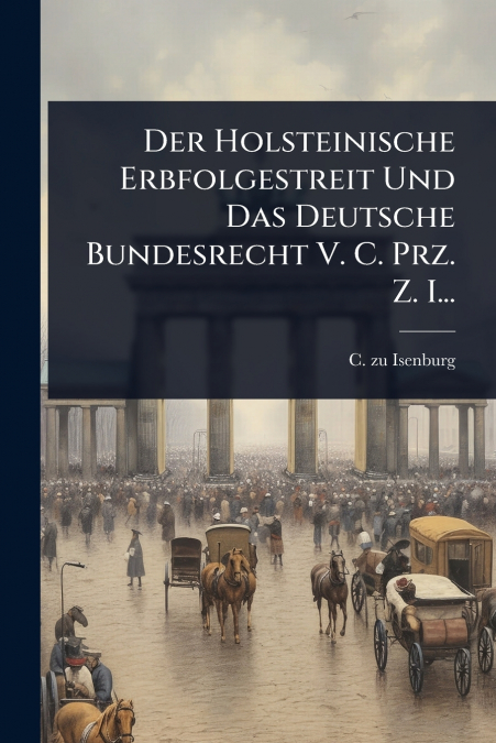 Der Holsteinische Erbfolgestreit Und Das Deutsche Bundesrecht V. C. Prz. Z. I...
