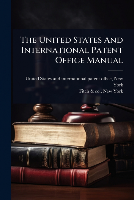 The United States And International Patent Office Manual