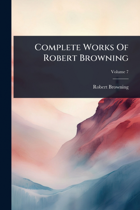 Complete Works Of Robert Browning