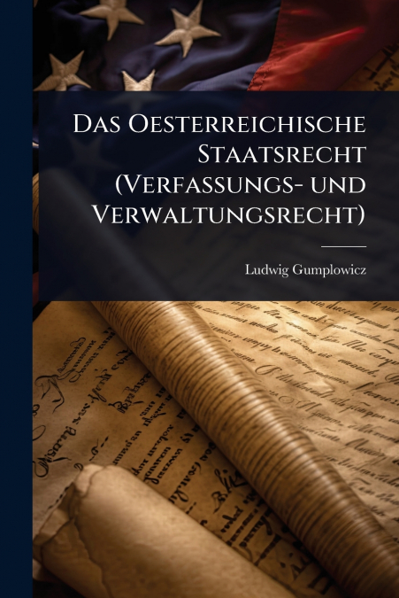 Das Oesterreichische Staatsrecht (Verfassungs- und Verwaltungsrecht)