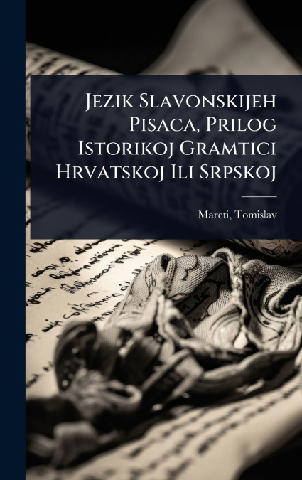 Jezik Slavonskijeh Pisaca, Prilog Istorikoj Gramtici Hrvatskoj Ili Srpskoj