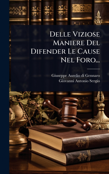 Delle Viziose Maniere Del Difender Le Cause Nel Foro...