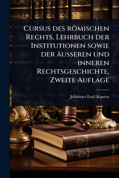 Cursus des rÃ¶mischen Rechts, Lehrbuch der Institutionen sowie der Ã¤usseren und inneren Rechtsgeschichte, Zweite Auflage