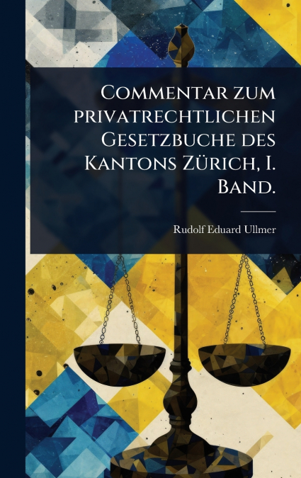Commentar zum privatrechtlichen Gesetzbuche des Kantons ZÃ¼rich, I. Band.