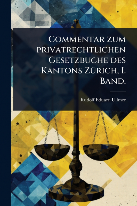 Commentar zum privatrechtlichen Gesetzbuche des Kantons ZÃ¼rich, I. Band.