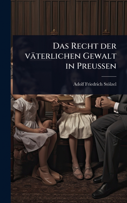 Das Recht der vÃ¤terlichen Gewalt in PreuÃen