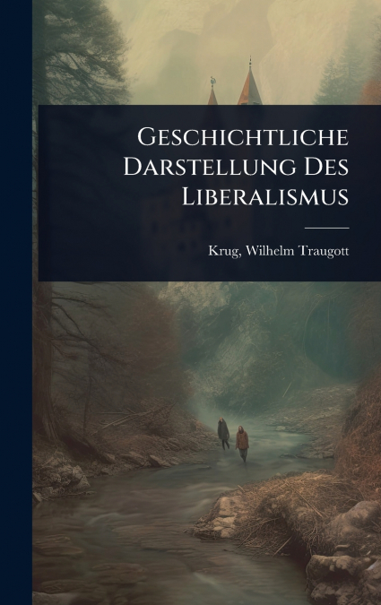 Geschichtliche Darstellung Des Liberalismus
