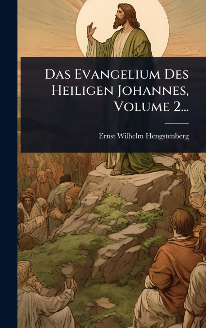 Das Evangelium Des Heiligen Johannes, Volume 2...